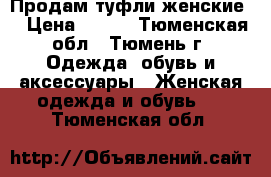 Продам туфли женские  › Цена ­ 500 - Тюменская обл., Тюмень г. Одежда, обувь и аксессуары » Женская одежда и обувь   . Тюменская обл.